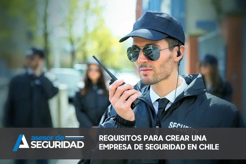 Requisitos crear una empresa de Seguridad Privada en Chile.